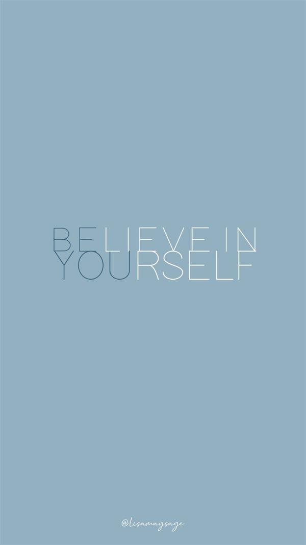 Believe in yourself. BE YOU.